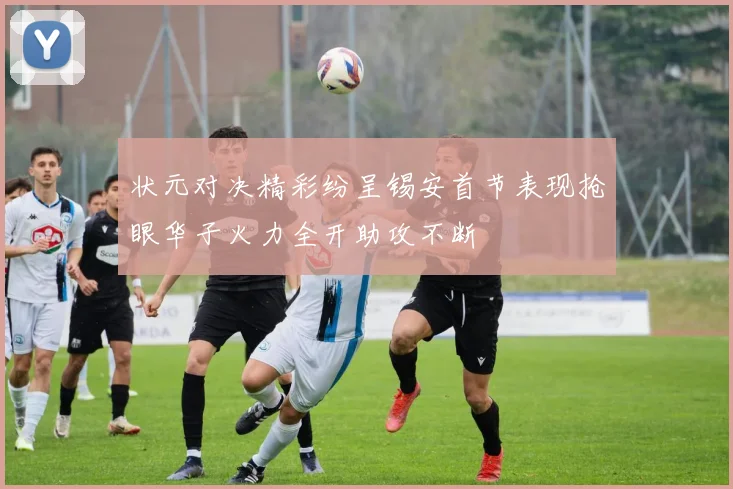 状元对决精彩纷呈锡安首节表现抢眼华子火力全开助攻不断
